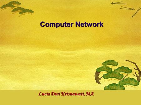 Computer Network Lucia Dwi Krisnawati, MA. An Overview The need of sharing databases Each desktop should be able to communicate to each other. A computer.