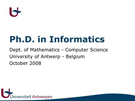 Ph.D. in Informatics Dept. of Mathematics - Computer Science University of Antwerp - Belgium October 2008.