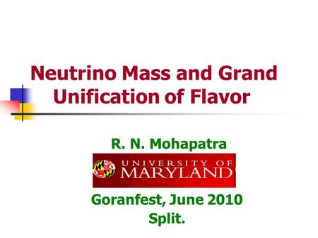 Neutrino Mass and Grand Unification of Flavor R. N. Mohapatra Goranfest, June 2010 Split.