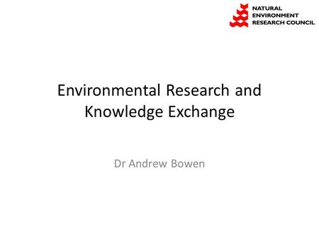 Environmental Research and Knowledge Exchange Dr Andrew Bowen.