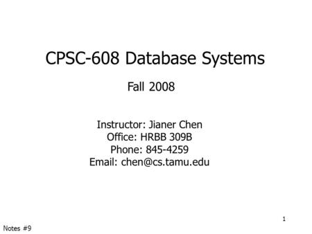 CPSC-608 Database Systems Fall 2008 Instructor: Jianer Chen Office: HRBB 309B Phone: 845-4259   1 Notes #9.