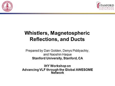 Whistlers, Magnetospheric Reflections, and Ducts Prepared by Dan Golden, Denys Piddyachiy, and Naoshin Haque Stanford University, Stanford, CA IHY Workshop.