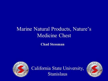 Marine Natural Products, Nature’s Medicine Chest California State University, Stanislaus Chad Stessman.