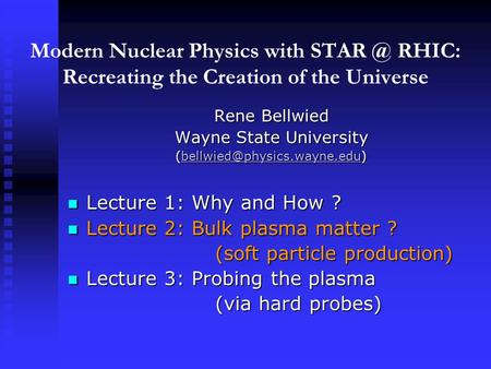 Modern Nuclear Physics with RHIC: Recreating the Creation of the Universe Rene Bellwied Wayne State University