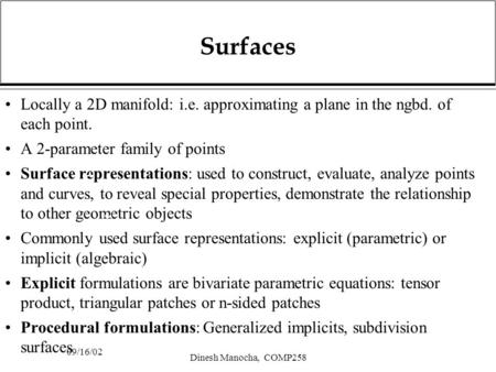 09/16/02 Dinesh Manocha, COMP258 Surfaces Locally a 2D manifold: i.e. approximating a plane in the ngbd. of each point. A 2-parameter family of points.