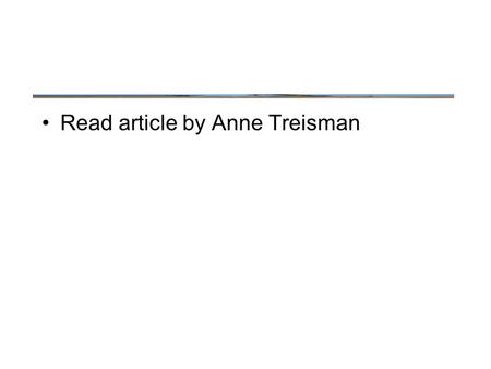 Read article by Anne Treisman. Reflexive Orienting Attention can be automatically “summoned” to a location at which an important event has occurred: –Loud.