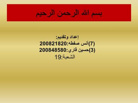 بسم الله الرحمن الرحيم إعداد وتقديم: أنس صفطه:200821820(7) حسين قاري:200848580(3) الشعبة:19.