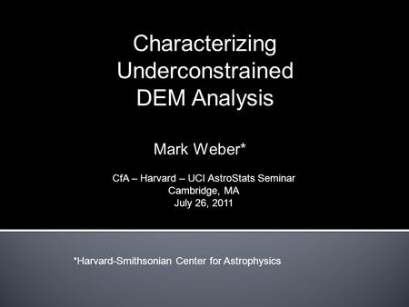 Characterizing Underconstrained DEM Analysis Mark Weber* *Harvard-Smithsonian Center for Astrophysics CfA – Harvard – UCI AstroStats Seminar Cambridge,