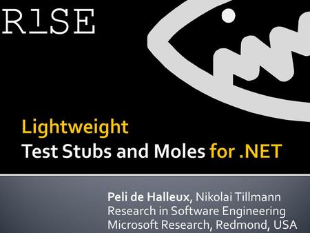 Peli de Halleux, Nikolai Tillmann Research in Software Engineering Microsoft Research, Redmond, USA.