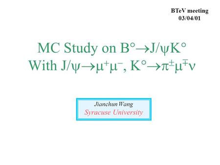 MC Study on B°  J/  ° With J/      °     Jianchun Wang Syracuse University BTeV meeting 03/04/01.