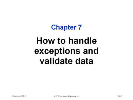 Murach's C# 2012, C7© 2013, Mike Murach & Associates, Inc.Slide 1.