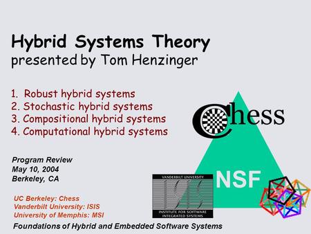 NSF Foundations of Hybrid and Embedded Software Systems UC Berkeley: Chess Vanderbilt University: ISIS University of Memphis: MSI Program Review May 10,