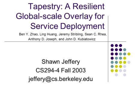 Tapestry: A Resilient Global-scale Overlay for Service Deployment Ben Y. Zhao, Ling Huang, Jeremy Stribling, Sean C. Rhea, Anthony D. Joseph, and John.