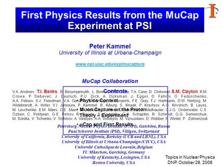 Peter Kammel University of Illinois at Urbana-Champaign www.npl.uiuc.edu/exp/mucapture www.npl.uiuc.edu/exp/mucapture MuCap Collaboration V.A. Andreev,