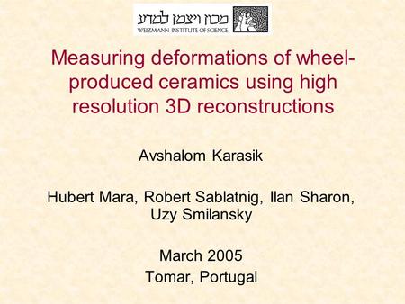 Measuring deformations of wheel- produced ceramics using high resolution 3D reconstructions Avshalom Karasik Hubert Mara, Robert Sablatnig, Ilan Sharon,