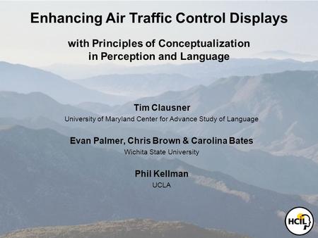 Enhancing Air Traffic Control Displays with Principles of Conceptualization in Perception and Language Tim Clausner University of Maryland Center for Advance.