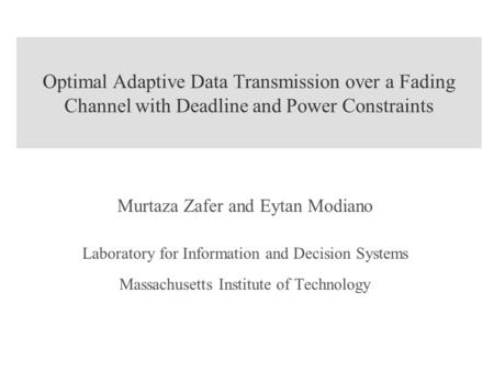 Optimal Adaptive Data Transmission over a Fading Channel with Deadline and Power Constraints Murtaza Zafer and Eytan Modiano Laboratory for Information.