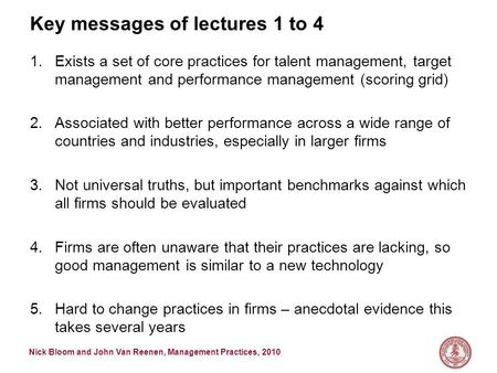 Nick Bloom and John Van Reenen, Management Practices, 2010 Key messages of lectures 1 to 4 1.Exists a set of core practices for talent management, target.