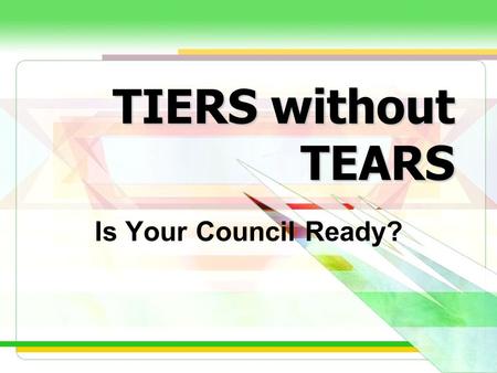 TIERS without TEARS Is Your Council Ready? Connie/Welcome.