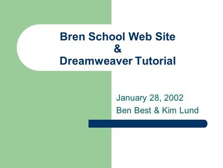 Bren School Web Site & Dreamweaver Tutorial January 28, 2002 Ben Best & Kim Lund.