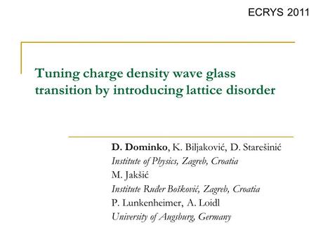 Tuning charge density wave glass transition by introducing lattice disorder ECRYS 2011 D. Dominko, K. Biljaković, D. Starešinić Institute of Physics, Zagreb,