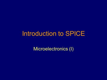 Introduction to SPICE Microelectronics (I). What is SPICE? Simulation Program with Integrated Circuit Emphasis SPICE was developed by U.C. Berkeley in.