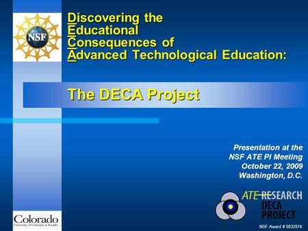 Discovering the Educational Consequences of Advanced Technological Education: The DECA Project Presentation at the NSF ATE PI Meeting October 22, 2009.