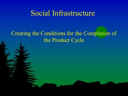 Social Infrastructure Creating the Conditions for the Completion of the Product Cycle.