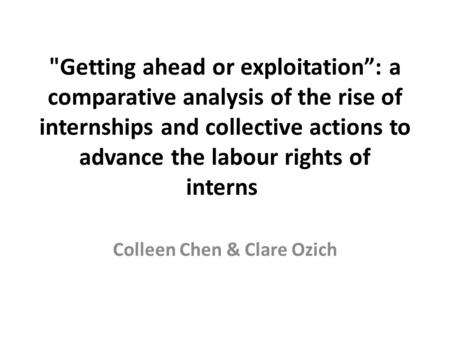 Getting ahead or exploitation”: a comparative analysis of the rise of internships and collective actions to advance the labour rights of interns Colleen.