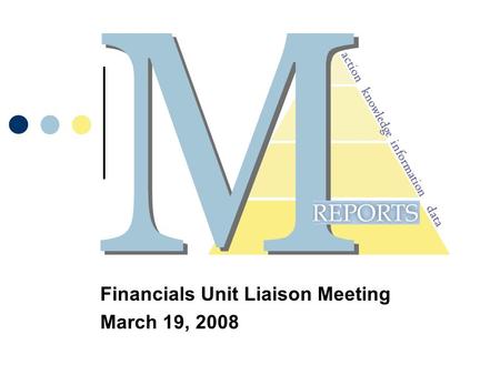 Action knowledge information data Financials Unit Liaison Meeting March 19, 2008.