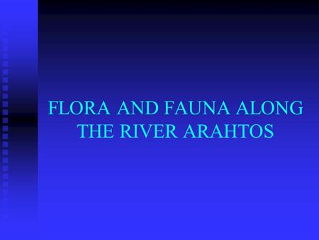 FLORA AND FAUNA ALONG THE RIVER ARAHTOS. FLORA ALONG THE ARAHTOS The flora of the river consists of more than 1800 kinds of plants. A lot of them are.