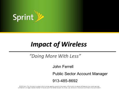 © 2009 Sprint. This information is subject to Sprint policies regarding use and is the property of Sprint and/or its relevant affiliates and may contain.