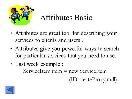 Attributes Basic Attributes are great tool for describing your services to clients and users. Attributes give you powerful ways to search for particular.