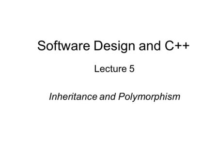 Software Design and C++ Lecture 5 Inheritance and Polymorphism.