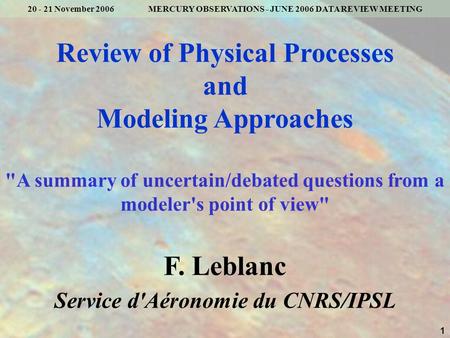 1 20 - 21 November 2006 MERCURY OBSERVATIONS - JUNE 2006 DATA REVIEW MEETING Review of Physical Processes and Modeling Approaches A summary of uncertain/debated.