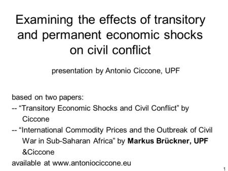 1 Examining the effects of transitory and permanent economic shocks on civil conflict based on two papers: -- “Transitory Economic Shocks and Civil Conflict”