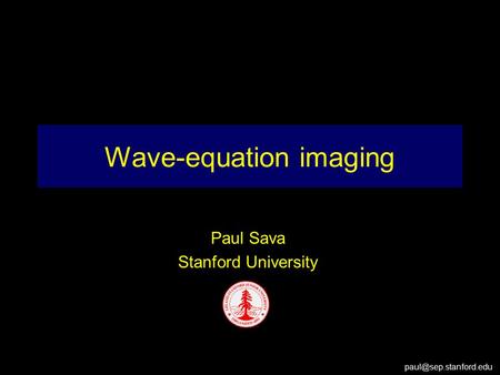 Wave-equation imaging Paul Sava Stanford University.