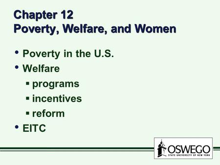 Chapter 12 Poverty, Welfare, and Women Poverty in the U.S. Welfare  programs  incentives  reform EITC Poverty in the U.S. Welfare  programs  incentives.