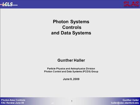 1 Gunther Haller 1 Photon Area Controls FAC Review June 09 Photon Systems Controls and Data Systems Gunther Haller Particle Physics.