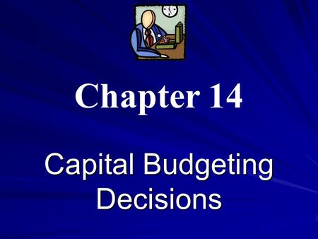 Capital Budgeting Decisions Chapter 14. Capital Budgeting How managers plan significant outlays on projects that have long-term implications such as the.