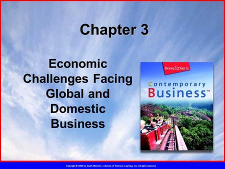 Copyright © 2005 by South-Western, a division of Thomson Learning, Inc. All rights reserved. Chapter 3 Economic Challenges Facing Global and Domestic Business.