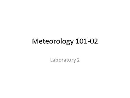 Meteorology 101-02 Laboratory 2. Surface SYNOP observation format Comes in a numerical format like: 72365 11966 82504 10074 21001 39875 40157 52008 69901.