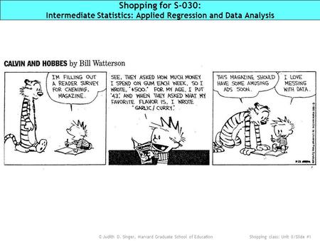 Shopping class: Unit 0/Slide #1 © Judith D. Singer, Harvard Graduate School of Education Shopping for S-030: Intermediate Statistics: Applied Regression.