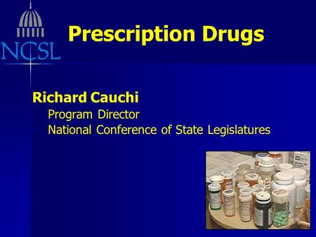 Richard Cauchi Program Director National Conference of State Legislatures Prescription Drugs.