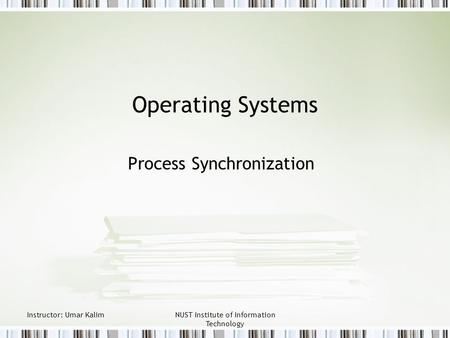 Instructor: Umar KalimNUST Institute of Information Technology Operating Systems Process Synchronization.