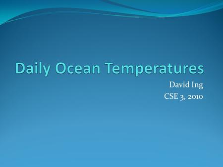 David Ing CSE 3, 2010. Average Temperature over 10 years First interpretation: This tread line goes from December of 2001 to May 2010. While it may seem.