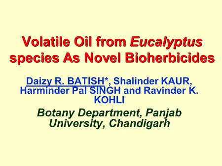 Volatile Oil from Eucalyptus species As Novel Bioherbicides Daizy R. BATISH*, Shalinder KAUR, Harminder Pal SINGH and Ravinder K. KOHLI Botany Department,