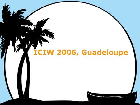 1 ICIW 2006, Guadeloupe. 2 Mick Kerrigan Jacek Kopecky Matthew Moran Dumitru Roman Brahmananda Sapkota Liliana Cabral John Domingue Stefania Galizia Barry.