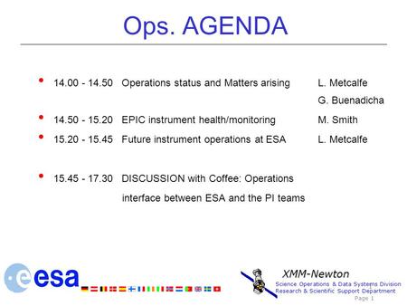 1 Science Operations & Data Systems Division Research & Scientific Support Department Page 1 XMM-Newton Ops. AGENDA 14.00 - 14.50 Operations status and.