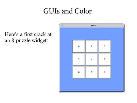 GUIs and Color Here's a first crack at an 8-puzzle widget: